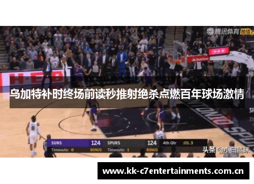 乌加特补时终场前读秒推射绝杀点燃百年球场激情