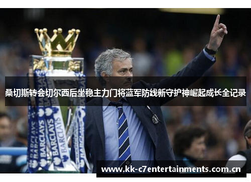 桑切斯转会切尔西后坐稳主力门将蓝军防线新守护神崛起成长全记录